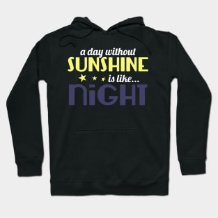 A Day Without Sunshine Is Like Night Hoodie